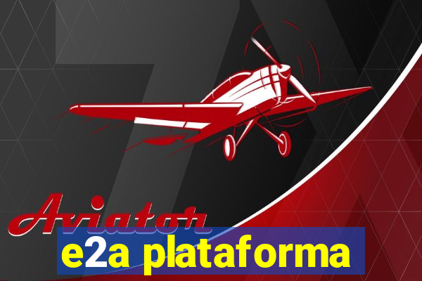 e2a plataforma